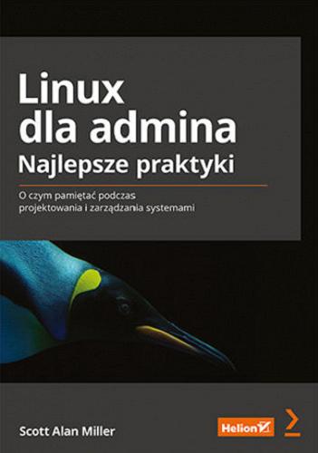 Okładka książki Linux dla admina : najlepsze praktyki : o czym pamiętać podczas projektowania i zarządzania systemami / Scott Alan Miller ; przekład: Robert Górczyński.