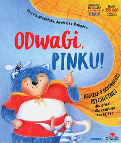 Okładka  Odwagi, Pinku! : książka o odporności psychicznej : dla dzieci i dla rodziców trochę też / Urszula Młodnicka ; [ilustracje:] Agnieszka Waligóra.
