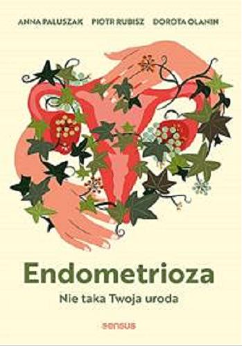 Okładka książki Endometrioza : nie taka Twoja uroda / Anna Paluszak, Piotr Rubisz, Dorota Olanin.