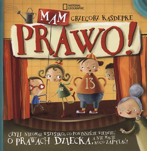 Okładka książki Mam prawo! czyli Nieomal wszystko, co powinniście wiedzieć o prawach dziecka, a nie macie kogo zapytać! / Grzegorz Kasdepke ; [ilustracje Maciej Szymanowicz] ; National Geographic.