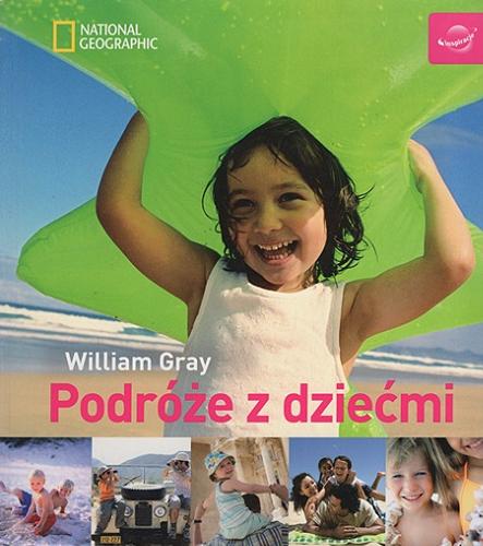 Okładka książki Podróże z dziećmi / William Gray ; [tł. Joanna Parys et al.].