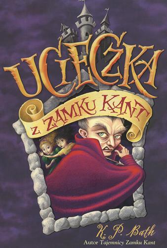 Okładka książki Ucieczka z Zamku Kant / K. P Bath ; tł. Stanisław Kroszczyński.