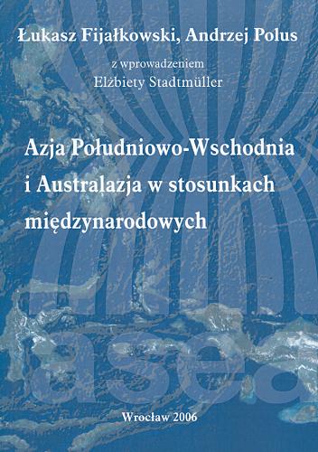 Okładka książki Azja Południowo-Wschodnia i Australazja w stosunkach międzynarodowych / Łukasz Fijałkowski, Andrzej Polus ; z wprowadzeniem Elżbiety Stadtmüller.