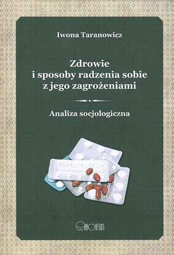 Okładka książki Zdrowie i sposoby radzenia sobie z jego zagrożeniami : analiza socjologiczna / Iwona Taranowicz.