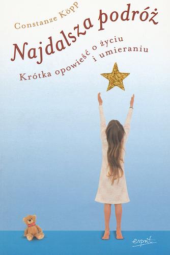 Okładka książki Najdalsza podróż :  krótka opowieść o życiu i umieraniu / Constanze Köpp ; przeł. [z niem.] Edyta Panek.