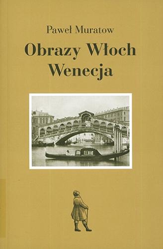 Okładka książki Obrazy Włoch : Wenecja / Paweł Muratow ; tłumaczył i przypisami opatrzył Paweł Hertz.