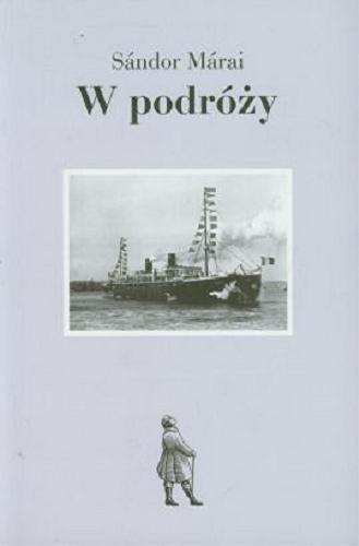 Okładka książki W podróży / Sándor Márai ; wybór, tłumaczenie i posłowie Teresa Worowska.