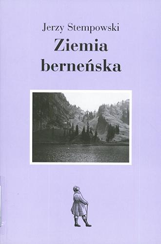 Okładka książki Ziemia berneńska / Jerzy Stempowski ; tłumaczenie i posłowie Andrzej Stanisław Kowalczyk.