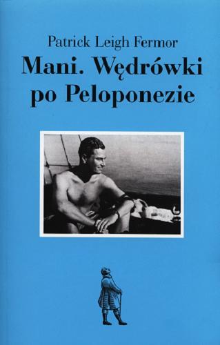 Okładka książki Mani : wędrówki po południowym Peloponezie / Patrick Leigh Fermor ; tł. Ewa Krasińska.
