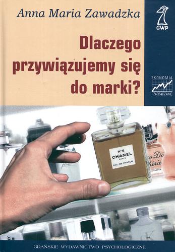 Okładka książki Dlaczego przywiązujemy się do marki? / Anna Maria Zawadzka.