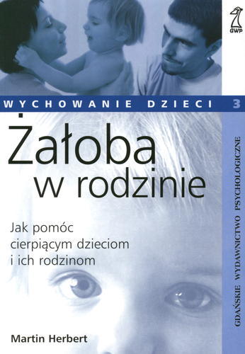 Okładka książki Żałoba w rodzinie : [jak pomóc cierpiącym dzieciom i ich rodzinom] / Martin Herbert ; tł. Monika Gajdzińska.