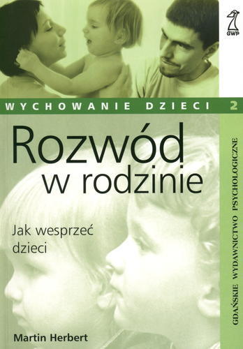Okładka książki Rozwód w rodzinie : [jak wesprzeć dzieci] / Martin Herbert ; tł. Anna Sawicka-Chrapkowicz.