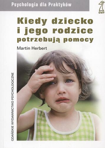 Okładka książki Kiedy dziecko i jego rodzice potrzebują pomocy / Martin Herbert ; przekł. Magdalena Polaszewska-Nicke.