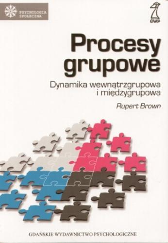 Okładka książki Procesy grupowe : dynamika wewnątrzgrupowa i między- grupowa / Rupert Brown ; tł. Jacek Suchecki.