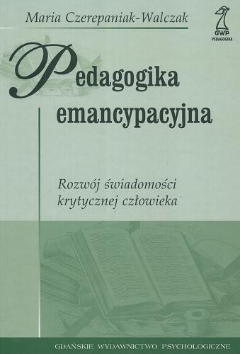 Okładka książki Pedagogika emancypacyjna / Maria Czerepaniak-Walczak.