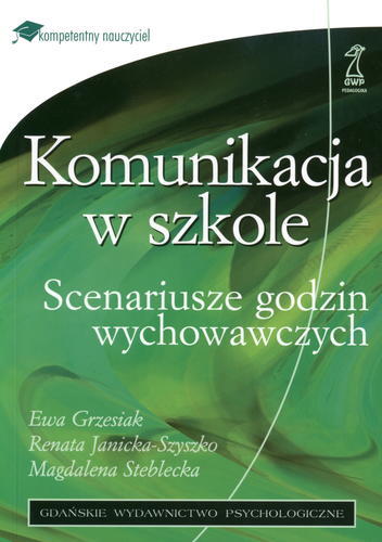 Okładka książki Komunikacja w szkole : scenariusze godzin wychowawczych / Ewa Grzesiak ; Renata Janicka-Szyszko ; Magdalena Steblecka.