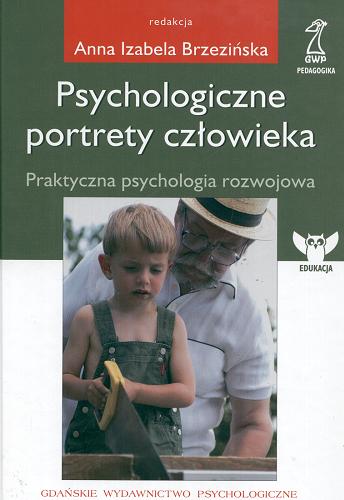 Okładka książki Psychologiczne portrety człowieka : [praktyczna psychologia rozwojowa] / red. Anna I. Brzezińska.