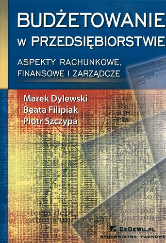 Okładka książki Budżetowanie w przedsiębiorstwie : aspekty rachunkowe , finansowe i zarządcze / Marek Dylewski ; Beata Filipiak ; Piotr Szczypa.
