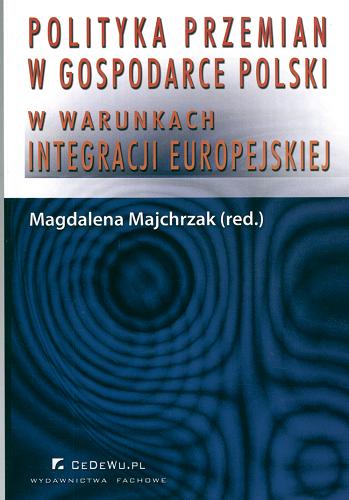 Okładka książki Polityka przemian w gospodarce Polski w warunkach integracji europejskiej / Magdalena Majchrzak (red.).