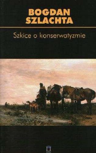 Okładka książki Szkice o konserwatyzmie /  Bogdan Szlachta.