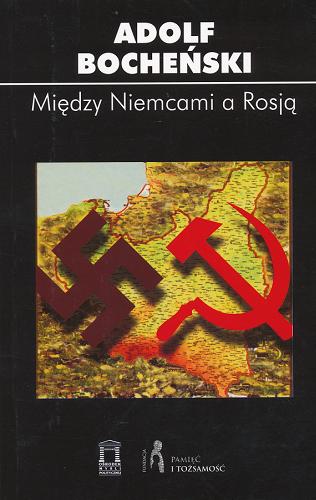 Okładka książki Między Niemcami a Rosją / Adolf Bocheński ; wstęp Kazimierz Michał Ujazdowski ; przypisy Maciej Zakrzewski.