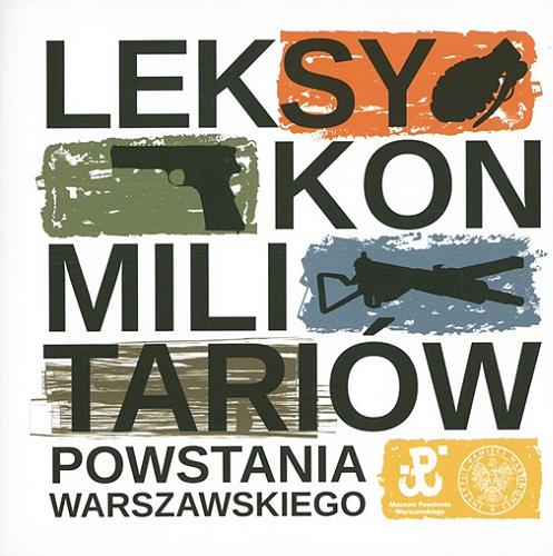 Okładka książki Leksykon militariów Powstania Warszawskiego / [pod red. Michała Komudy ; aut. Grzegorz Czyż et al.].