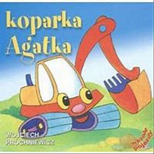 Okładka książki Koparka Agatka / [Próchniewicz Wojciech ; il. Elżbieta Zubowska].