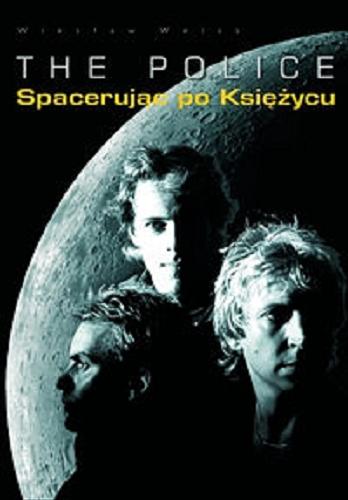 Okładka książki The Police :  Spacerując po księżycu / Wiesław Weiss.