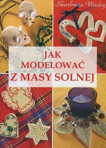 Okładka książki Jak modelować z masy solnej / oprac. Magdalena Szwedkiewicz-Kostrzewa.