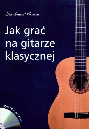 Okładka książki Jak grać na gitarze klasycznej / Maciej Zakrzewski ; il. Dominika Jurkiewicz.