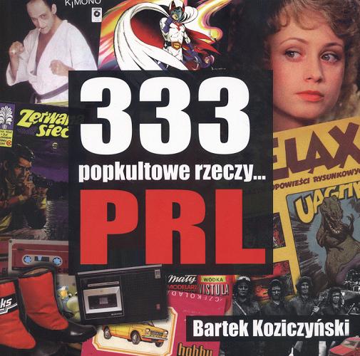 Okładka książki 333 popkultowe rzeczy...PRL / Bartek Koziczyński.