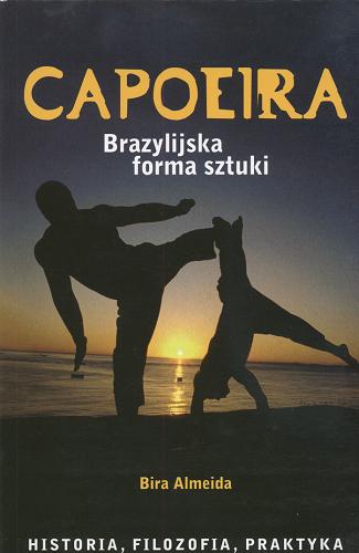 Okładka książki Capoeira : brazylijska forma sztuki : historia, filozofia, praktyka / Bira Almeida ; tł. Barbara Górecka.