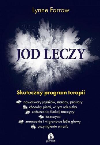 Okładka książki Jod leczy : skuteczny program terapii / Lynne Farrow ; [przekład Roman Palewicz].