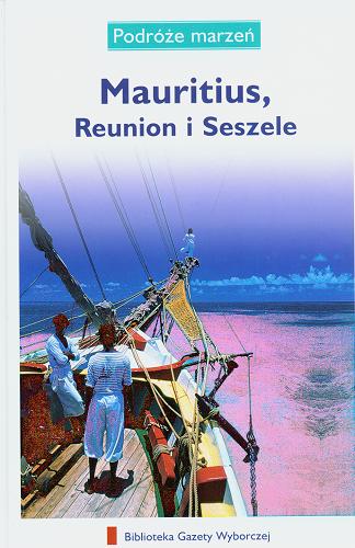 Okładka książki Mauritius, Reunion i Seszele / [red. Joanna Zaborowska ; tł. Arkadiusz Belczyk ; tł. Beata Śmietana].