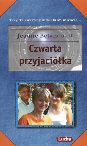 Okładka książki Czwarta przyjaciółka / Jeanne Betancourt ; tł. Dagmara Bagińska.