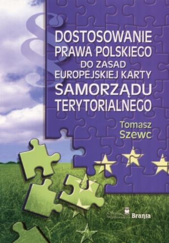 Okładka książki Dostosowanie prawa polskiego do zasad Europejskiej Karty Samorządu Terytorialnego / Tomasz Szewc.