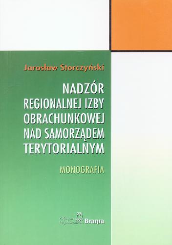 Okładka książki Nadzór regionalnej izby obrachunkowej nad samorządem terytorialnym. Monografia / Jarosław Storczyński.
