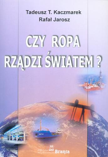 Okładka książki Czy ropa rządzi światem ? /  Tadeusz T. Kaczmarek, Rafał Jarosz.