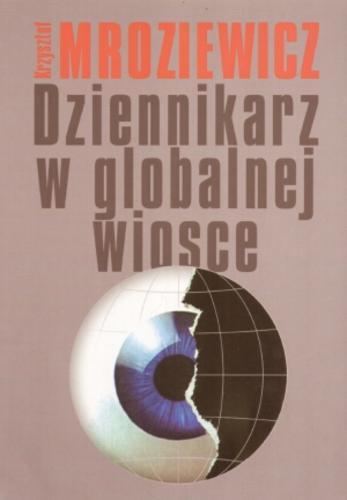 Okładka książki Dziennikarz w globalnej wiosce / Krzysztof Mroziewicz.