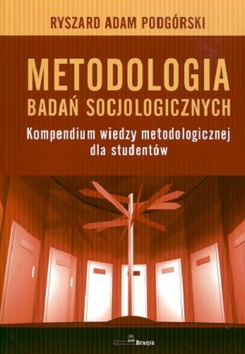 Okładka książki Metodologia badań socjologicznych : kompendium wiedzy metodologicznej dla studentów / Ryszard Adam Podgórski.