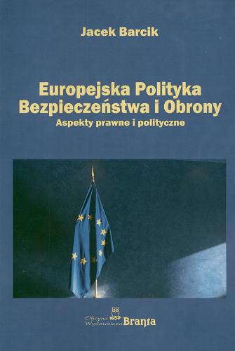 Okładka książki Europejska Polityka Bezpieczeństwa i Obrony : aspekty prawne i polityczne / Jacek Barcik.