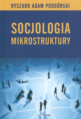 Okładka książki Socjologia :  mikrostruktury : podręcznik akademicki / Ryszard Adam Podgórski.