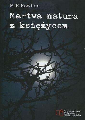 Okładka książki Martwa natura z księżycem / Marian Piotr Rawinis.