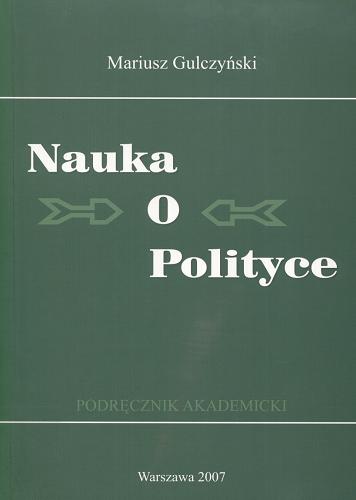 Okładka książki Nauka o polityce : podręcznik akademicki / Mariusz Gulczyński.