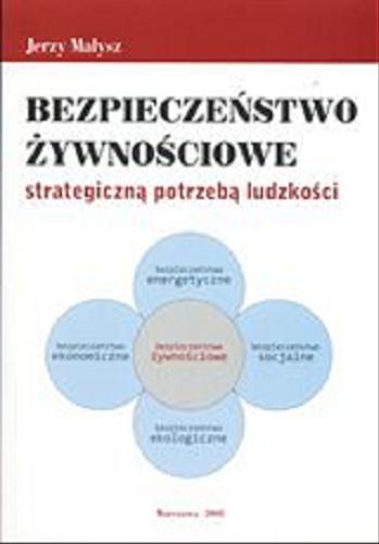 Okładka książki Bezpieczeństwo żywnościowe strategiczną potrzebą ludzkości / Jerzy Małysz.
