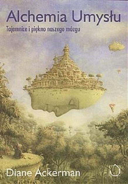 Okładka książki Alchemia umysłu : tajemnice i piękno naszego mózgu / Diane Ackerman ; przekład Piotr Kaliński.