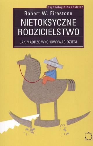 Okładka książki Nietoksyczne rodzicielstwo : jak mądrze wychowywać dzieci / Robert W. Firestone ; przeł. Izabela Szyszkowska-Andruszko.