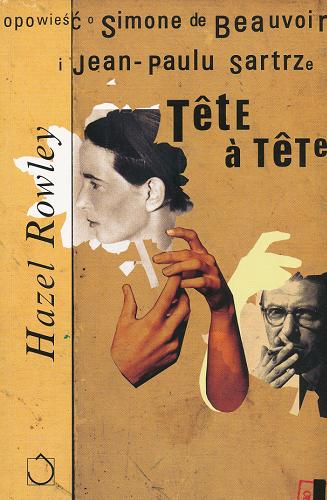 Okładka książki Tete a tete : opowieść o Simone de Beauvoir i Jean-Paulu Sartrze / Hazel Rowley ; przekł. Joanna Kalińska.