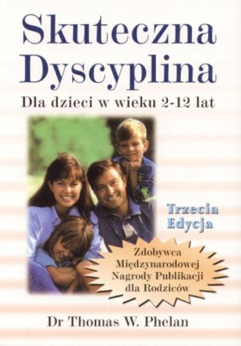 Okładka książki Skuteczna dyscyplina : dla dzieci w wieku 2-12 lat / Thomas W. Phelan ; tł. Rafał Lisowski.