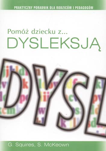 Okładka książki Pomóż dziecku z... dysleksją / G. Squires, S. McKeown ; [tł. Aleksandra Wejchert-Spodenkiewicz].